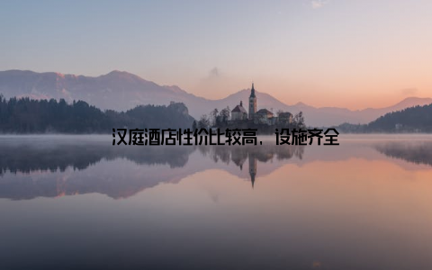 – 汉庭酒店性价比较高, 设施齐全