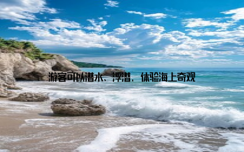 游客可以潜水、浮潜, 体验海上奇观