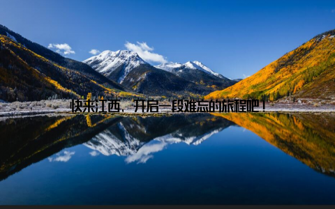 快来江西, 开启一段难忘的旅程吧!