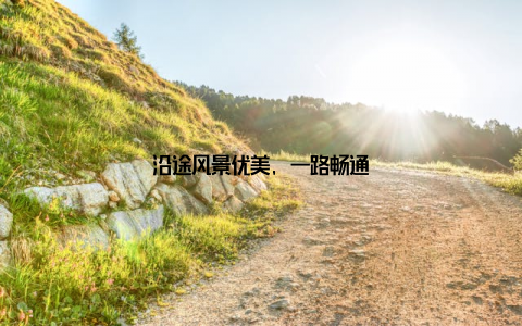 沿途风景优美, 一路畅通