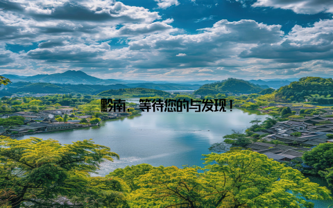 黔南, 等待您的与发现!