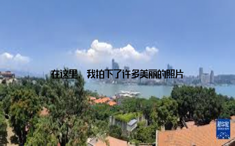 在这里, 我拍下了许多美丽的照片
